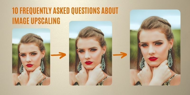10 Frequently Asked Questions about Image Upscaling