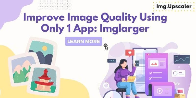 Improve Image Quality Using Only 1 App: Imglarger
