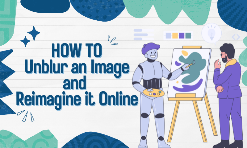 How to Unblur an Image and Reimagine it Online