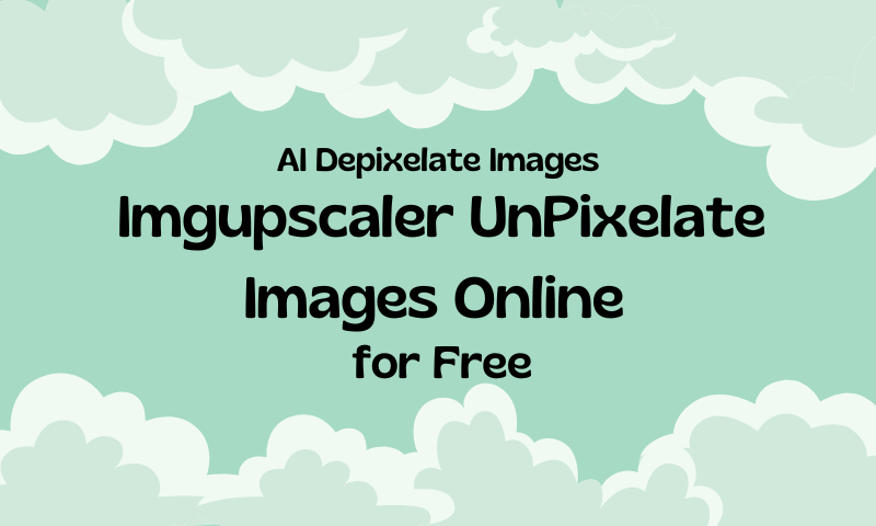 AI Depixelate Images: Imgupscaler Unpixelate Images Online for Free