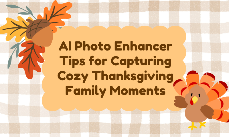 AI Photo Enhancer Tips for Capturing Cozy Thanksgiving Family Moments