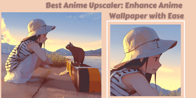 Best Anime Upscaler: Enhance Anime Wallpaper with Ease