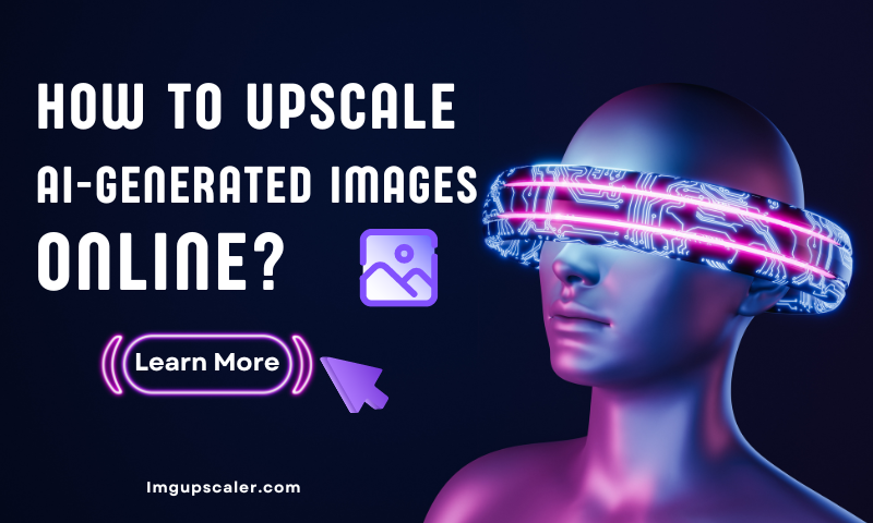 How to Upscale AI-Generated Images Online?