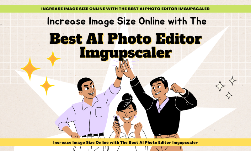 Increase Image Size Online with The Best AI Photo Editor Imgupscaler
