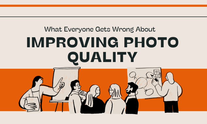 What Everyone Gets Wrong About Improving Photo Quality