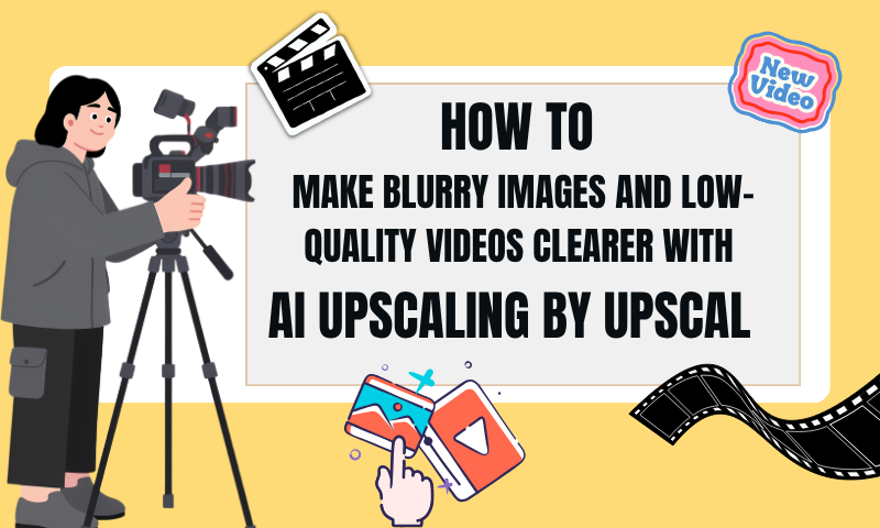 How to Make Blurry Images and Low-Quality Videos Clearer with AI Upscaling By Upscal